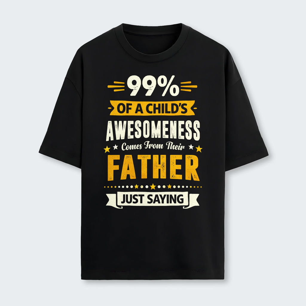 99% of a Child’s Awesomeness Comes From Their Father Just Saying T-Shirt 330126