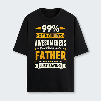 99% of a Child’s Awesomeness Comes From Their Father Just Saying T-Shirt 330126