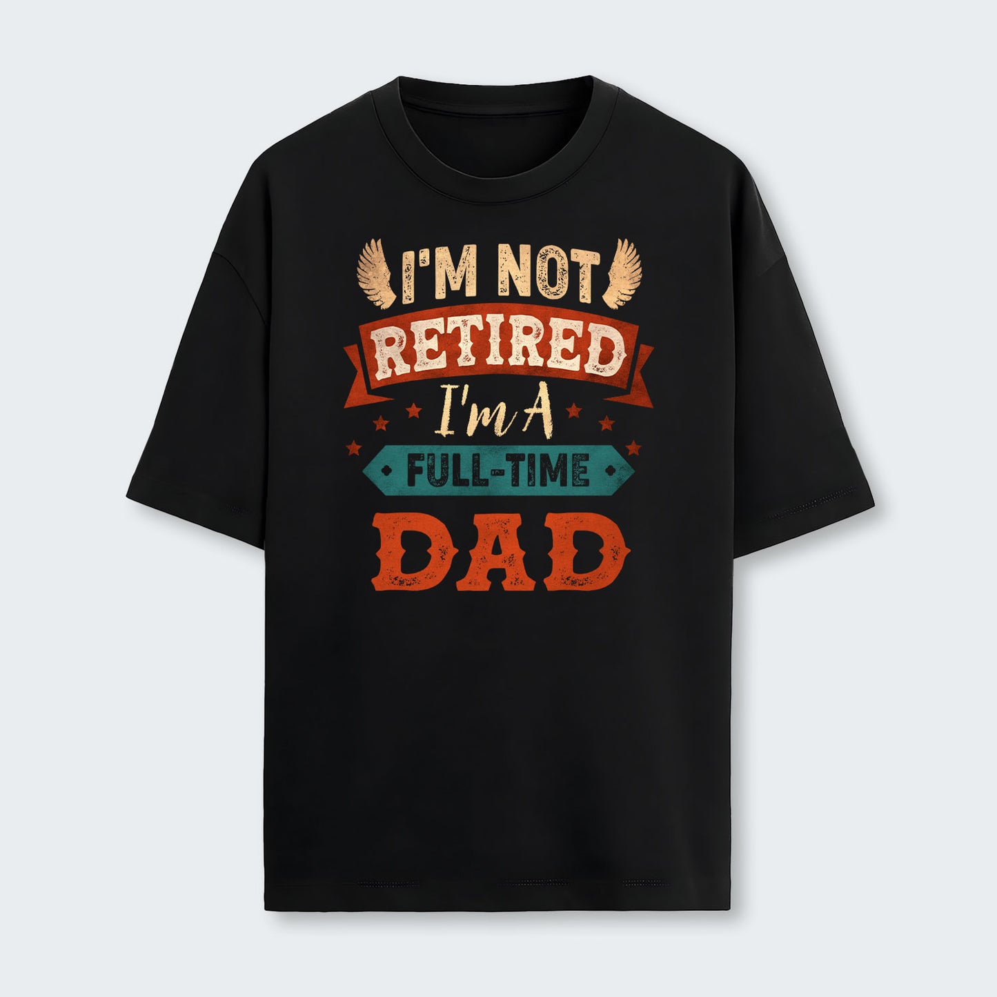 I'm Not Retired I'm A Full-Time Dad T-Shirt 440126