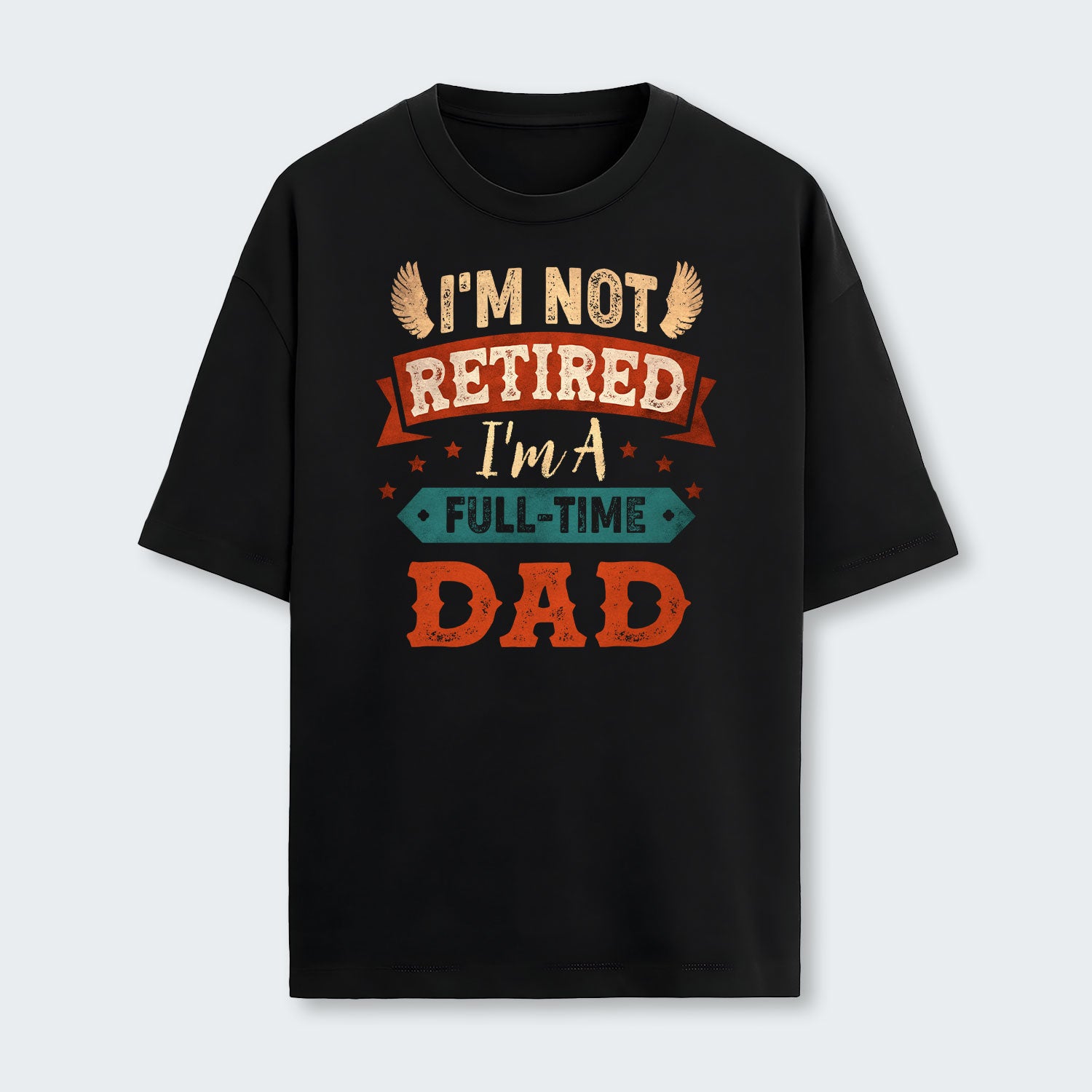 I'm Not Retired I'm A Full-Time Dad T-Shirt 440126