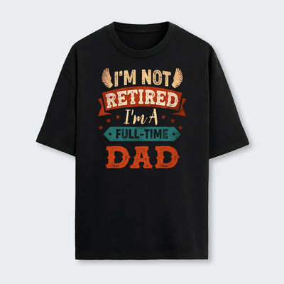 I'm Not Retired I'm A Full-Time Dad T-Shirt 440126
