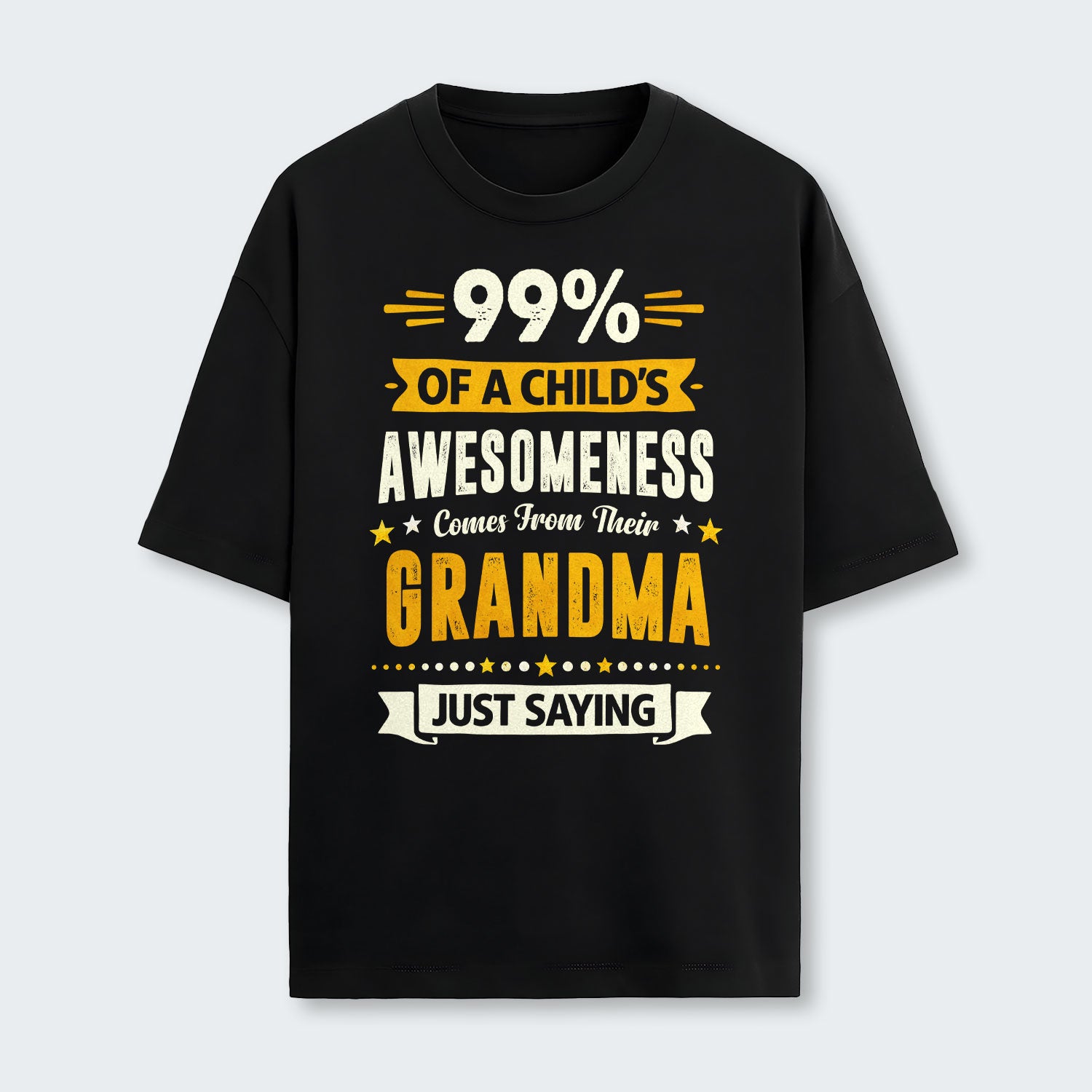99% of a Child’s Awesomeness Comes From Their Grandma Just Saying T-Shirt 160126