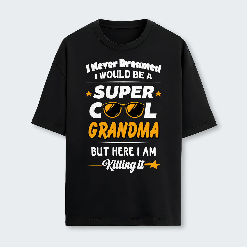 I Never Dreamed I Would Be A Super Cool Grandma But Here I Am Killing It T-Shirt 170126