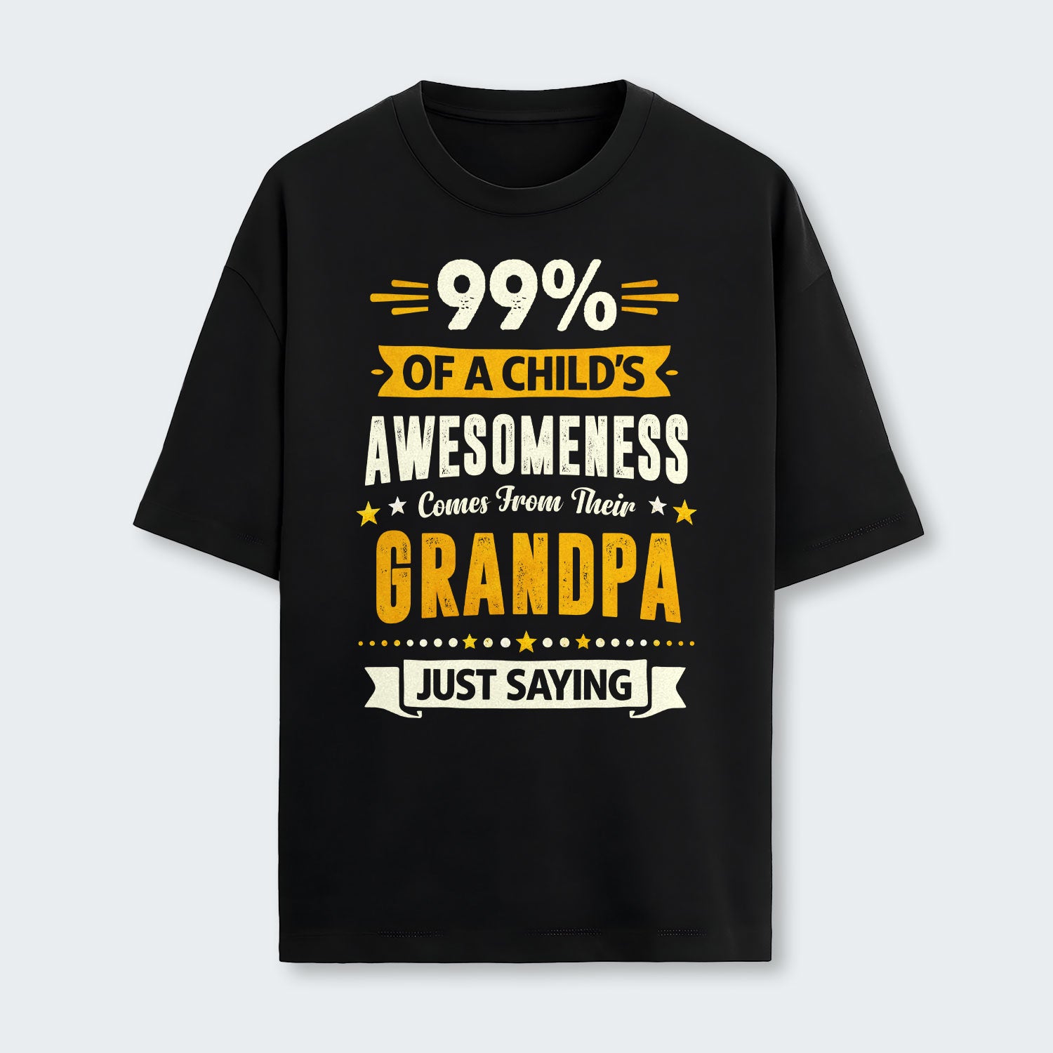 99% of a Child’s Awesomeness Comes From Their Grandpa Just Saying T-Shirt 160126