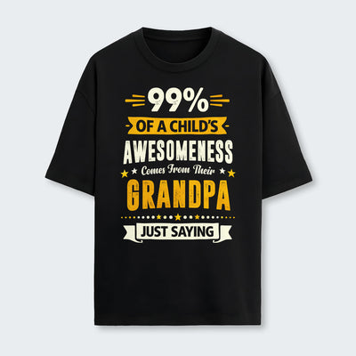99% of a Child’s Awesomeness Comes From Their Grandpa Just Saying T-Shirt 160126