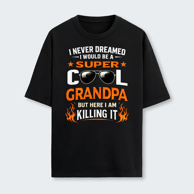 I Never Dreamed I Would Be A Super Cool Grandpa But Here I Am Killing It T-Shirt 340126