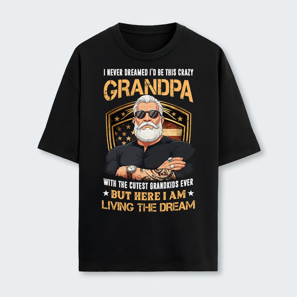 I Never Dreamed I'd Be This Crazy Grandpa T-Shirt 230126