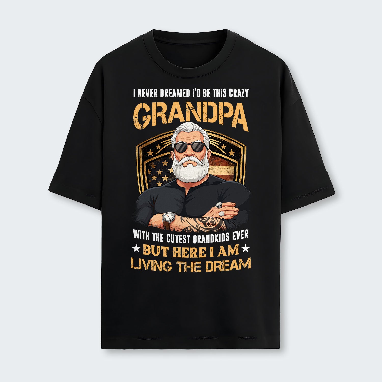 I Never Dreamed I'd Be This Crazy Grandpa T-Shirt 230126