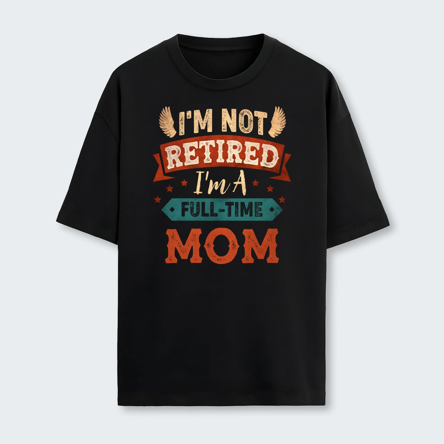 I'm Not Retired I'm A Full-Time Mom T-Shirt 440126