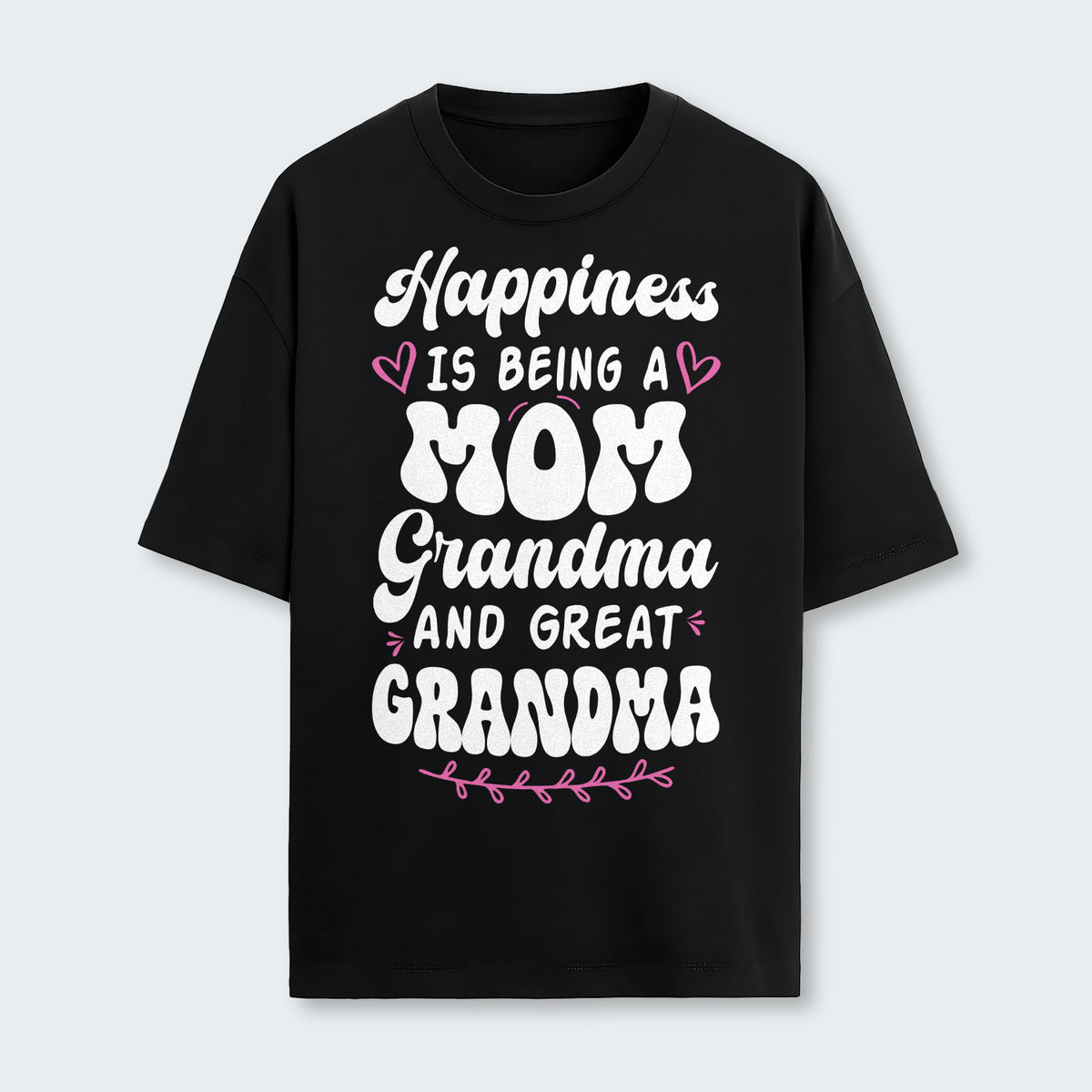 Happiness Is Being A Grandma Mom And Great Grandma T-Shirt 070126