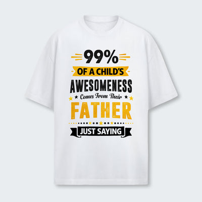 99% of a Child’s Awesomeness Comes From Their Father Just Saying T-Shirt 330126