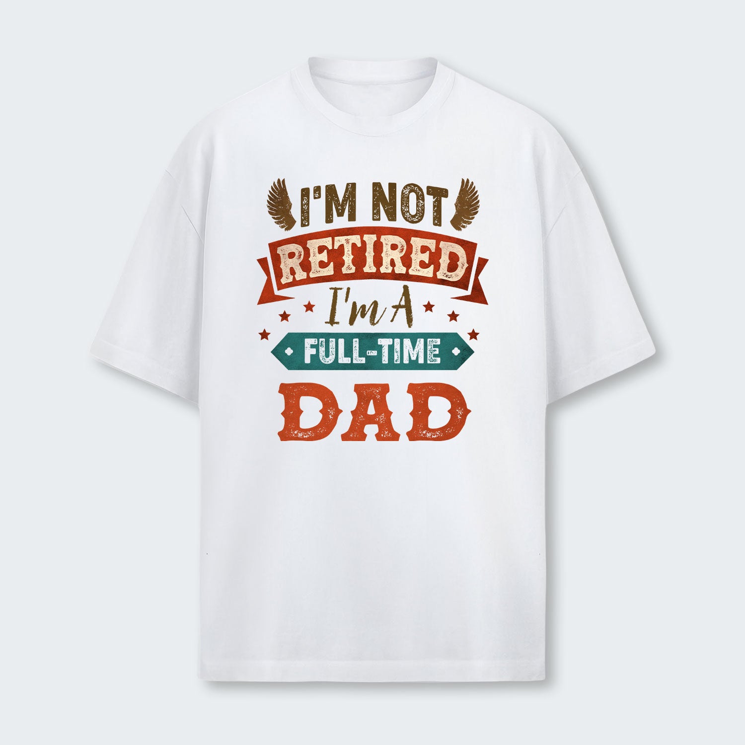 I'm Not Retired I'm A Full-Time Dad T-Shirt 440126