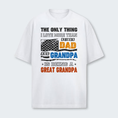 The Only Thing I Love More Than Being A Dad And Grandpa T-Shirt 280126