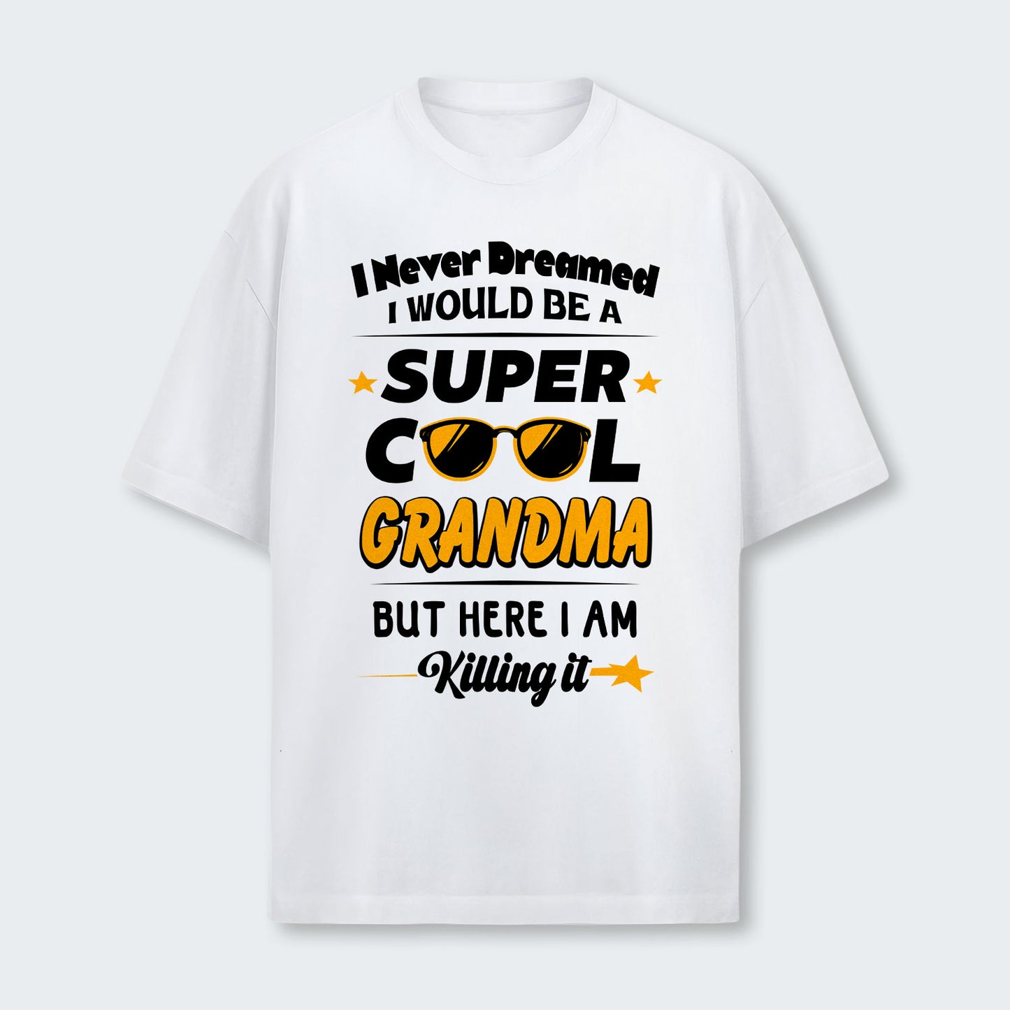 I Never Dreamed I Would Be A Super Cool Grandma But Here I Am Killing It T-Shirt 170126