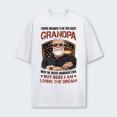 I Never Dreamed I'd Be This Crazy Grandpa T-Shirt 230126