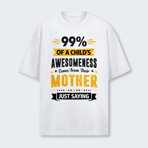 99% of a Child’s Awesomeness Comes From Their Mother Just Saying T-Shirt 330126