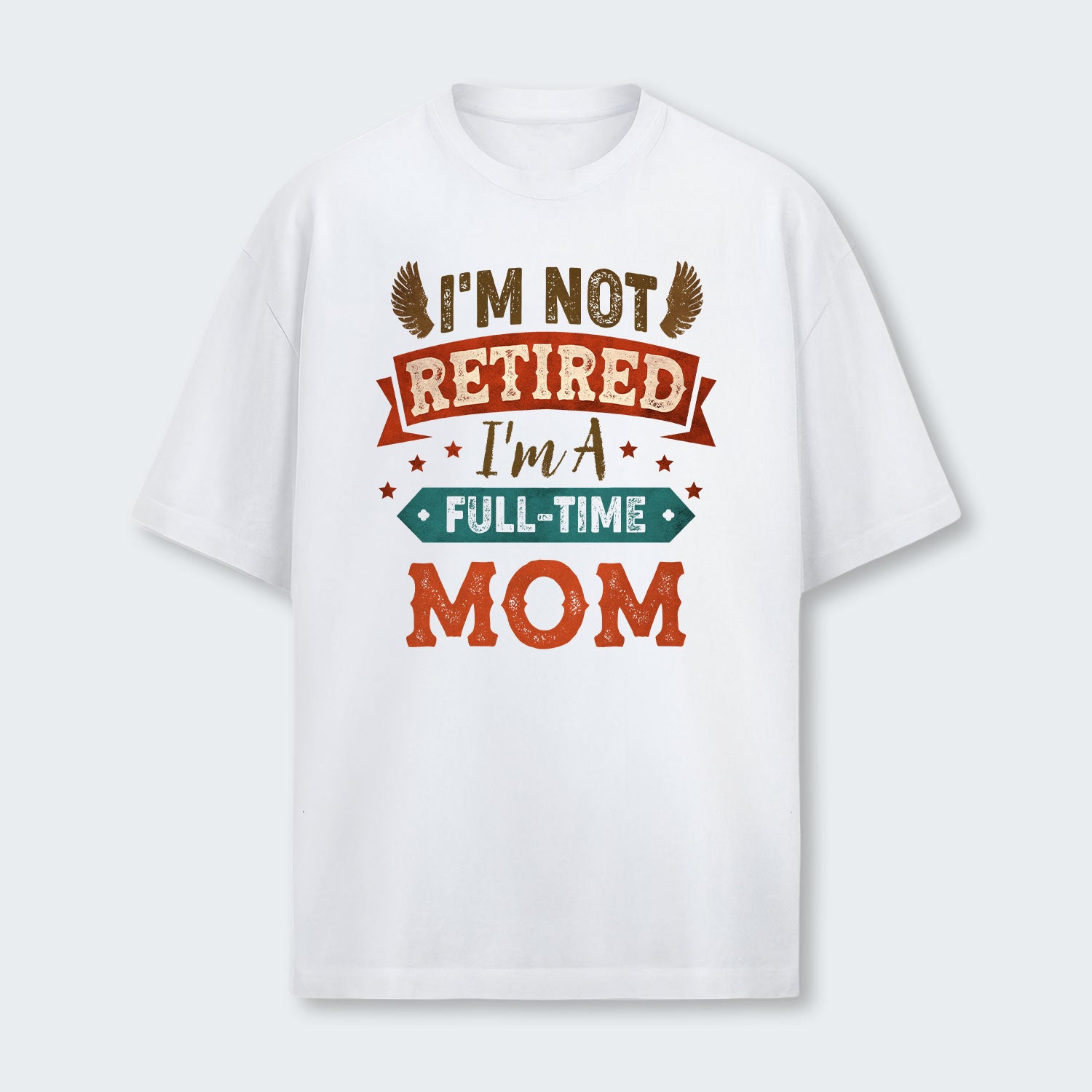I'm Not Retired I'm A Full-Time Mom T-Shirt 440126