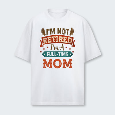 I'm Not Retired I'm A Full-Time Mom T-Shirt 440126