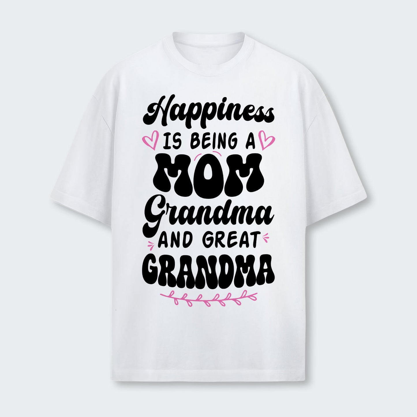 Happiness Is Being A Grandma Mom And Great Grandma T-Shirt 070126