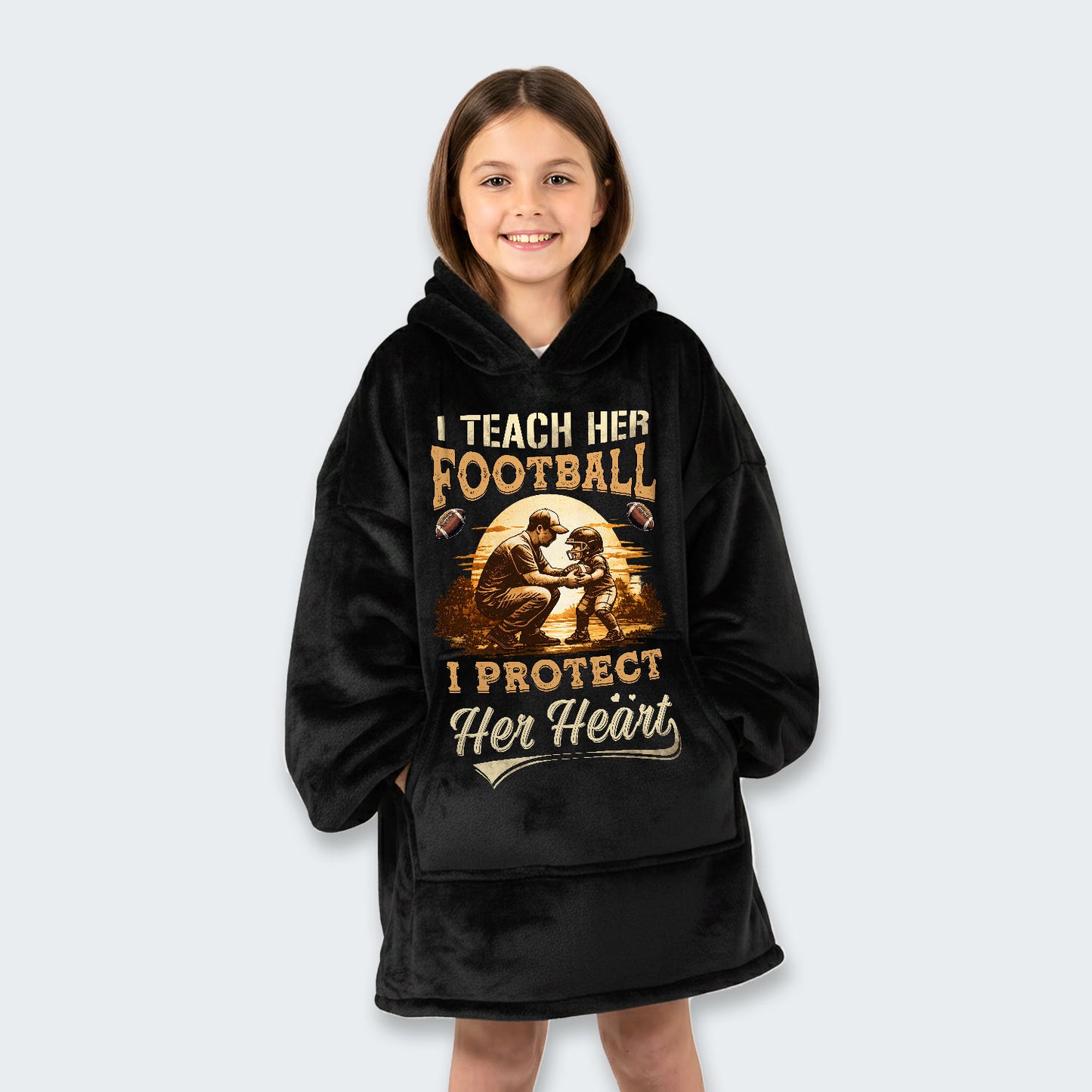 I teach her football. I protect her heart. Hoodie Blanket 540126
