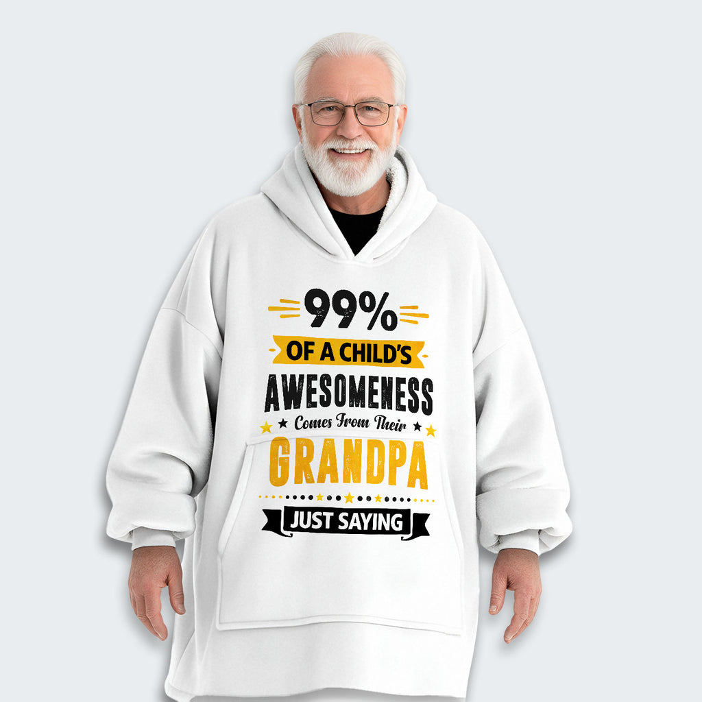 99% of a Child’s Awesomeness Comes From Their Grandpa Just Saying Hoodie Blanket 160126