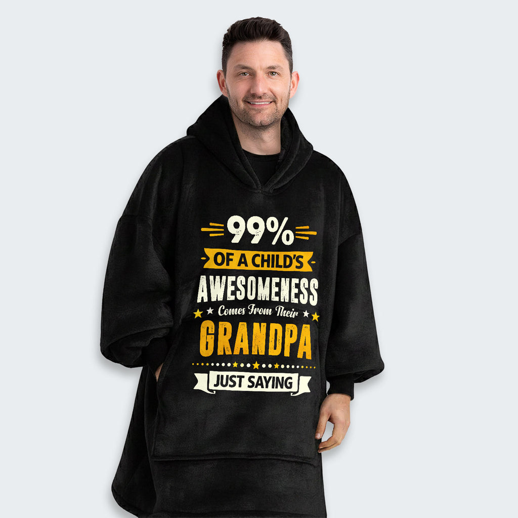 99% of a Child’s Awesomeness Comes From Their Grandpa Just Saying Hoodie Blanket 160126