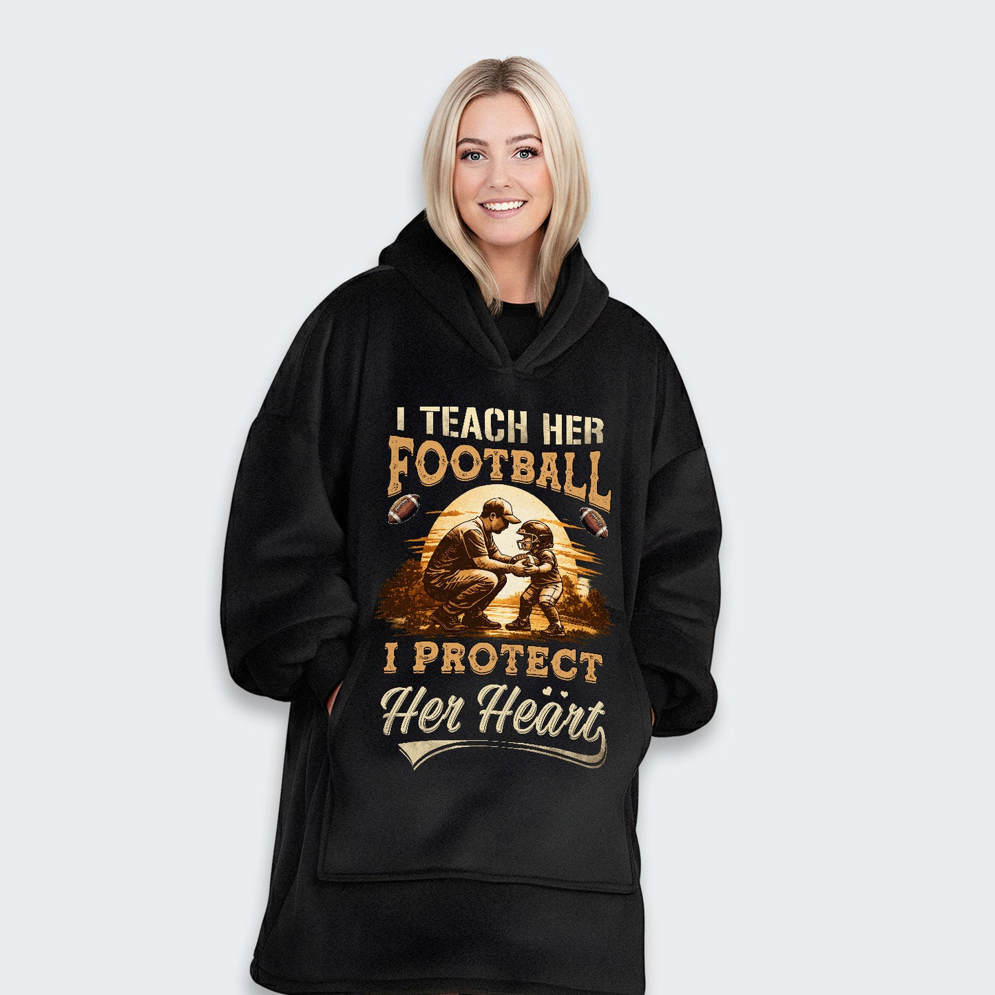 I teach her football. I protect her heart. Hoodie Blanket 540126