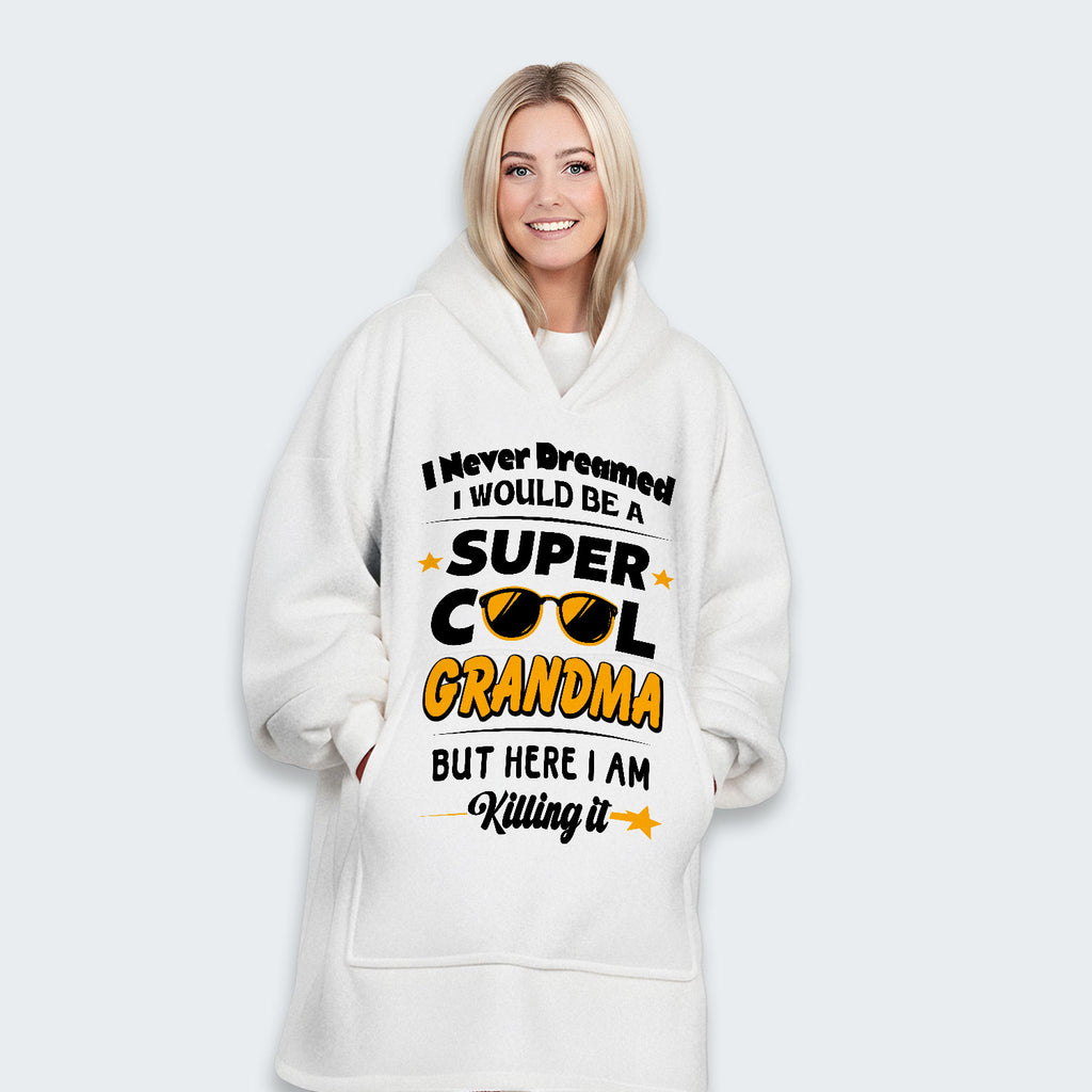 I Never Dreamed I Would Be A Super Cool Grandma But Here I Am Killing It Hoodie Blanket 170126