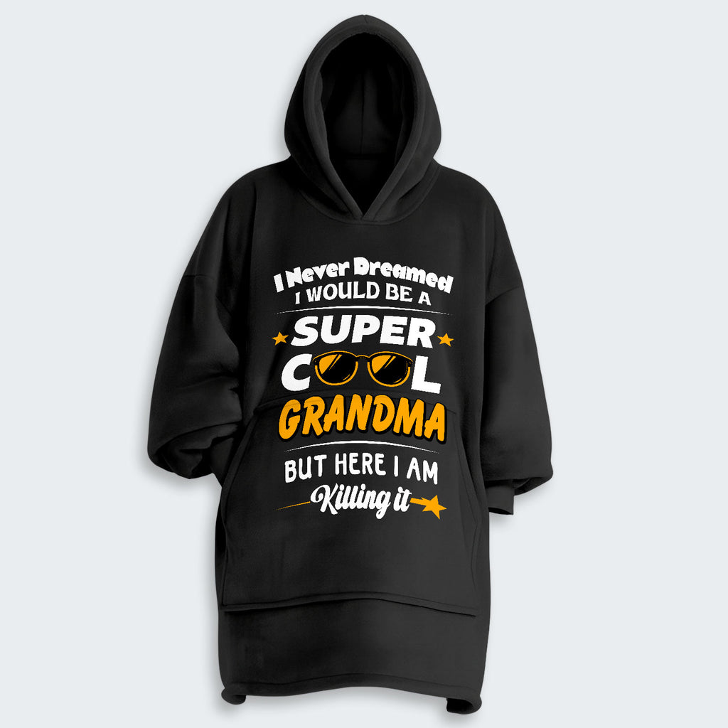 I Never Dreamed I Would Be A Super Cool Grandma But Here I Am Killing It Hoodie Blanket 170126