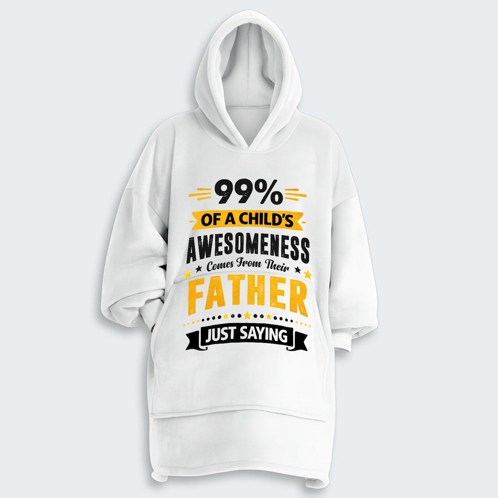 99% of a Child’s Awesomeness Comes From Their Father Just Saying Hoodie Blanket 330126