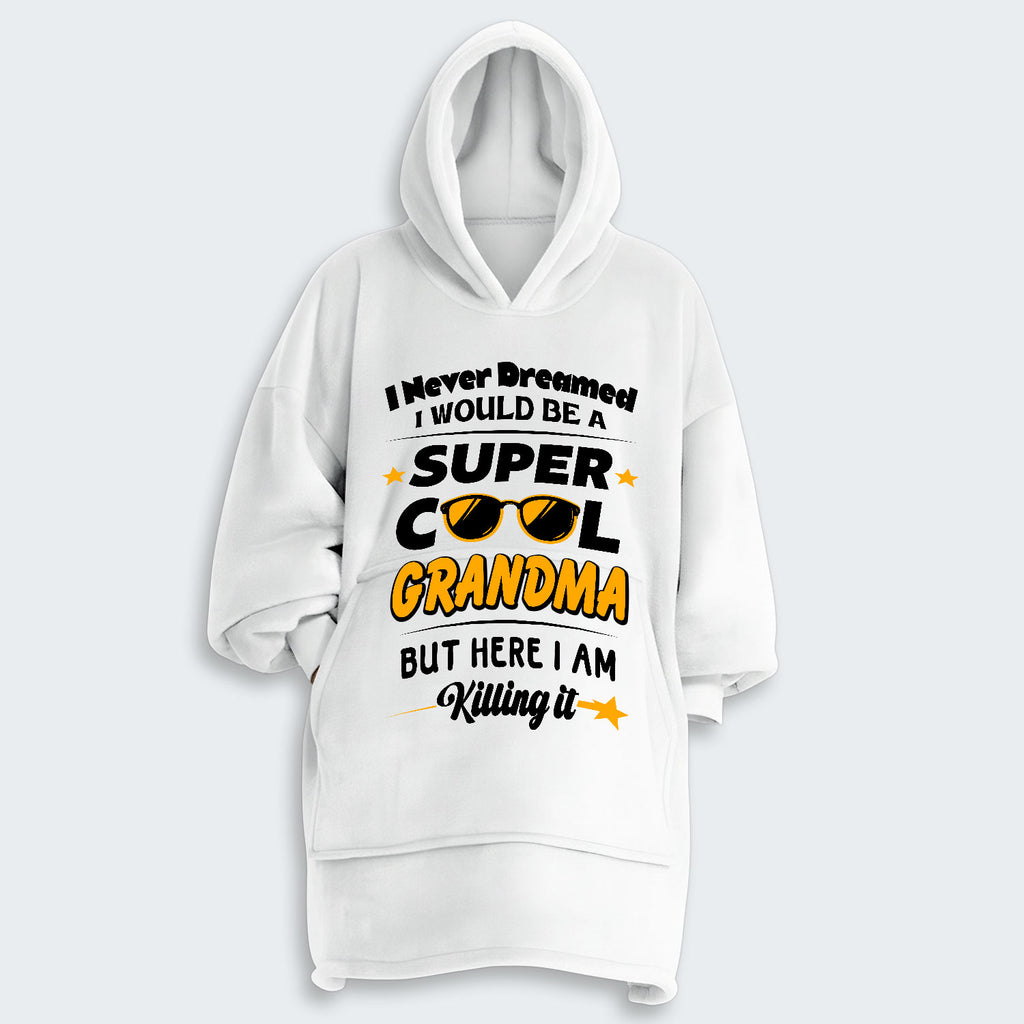 I Never Dreamed I Would Be A Super Cool Grandma But Here I Am Killing It Hoodie Blanket 170126