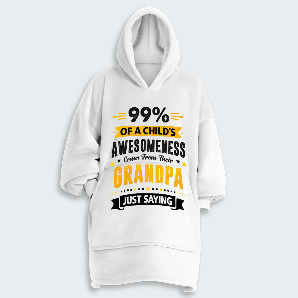 99% of a Child’s Awesomeness Comes From Their Grandpa Just Saying Hoodie Blanket 160126