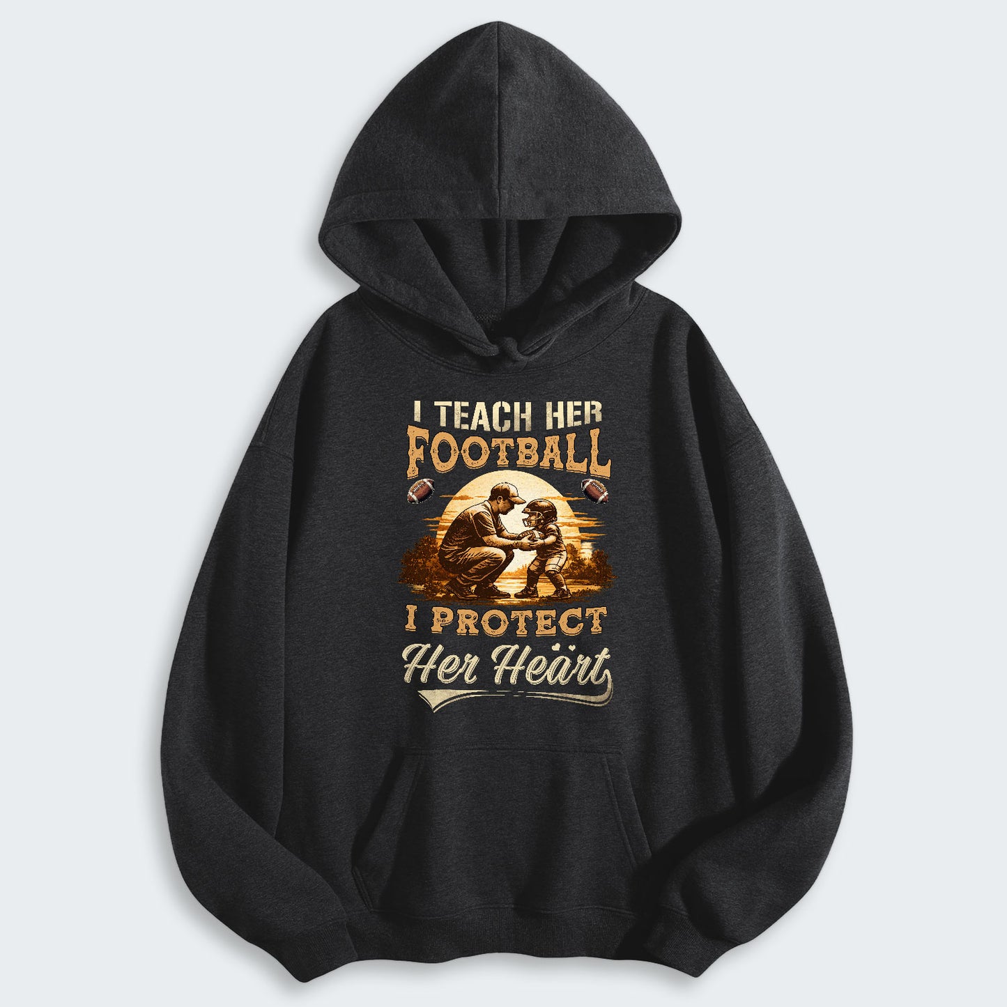 I teach her football. I protect her heart. Hoodie 540126