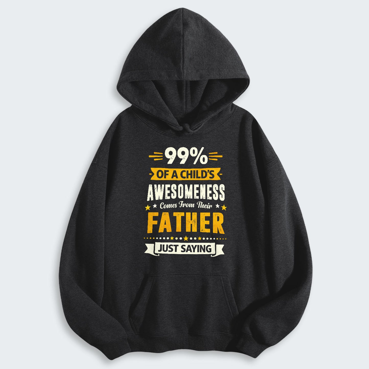 99% of a Child’s Awesomeness Comes From Their Father Just Saying Hoodie 330126