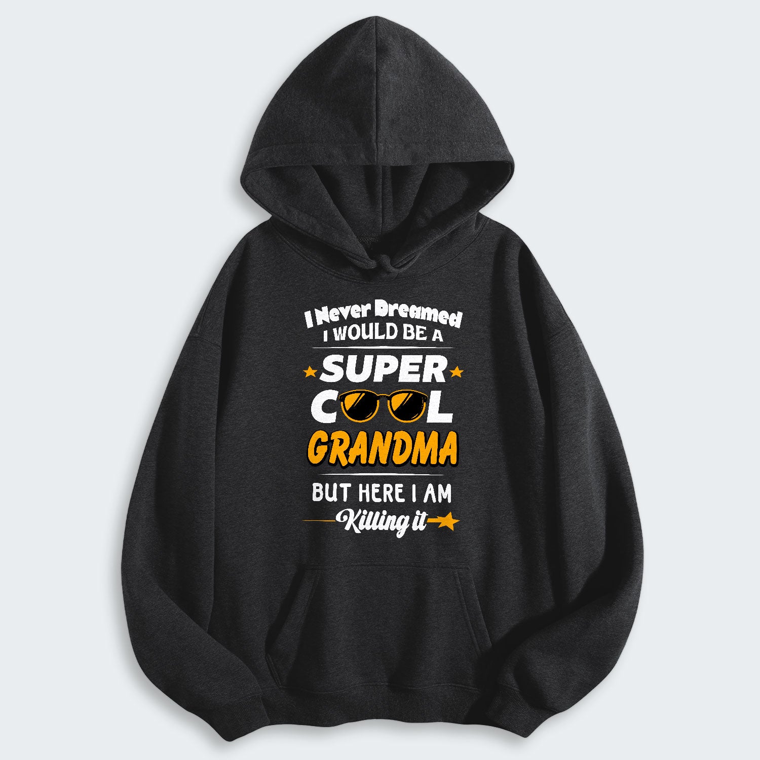 I Never Dreamed I Would Be A Super Cool Grandma But Here I Am Killing It Hoodie 170126
