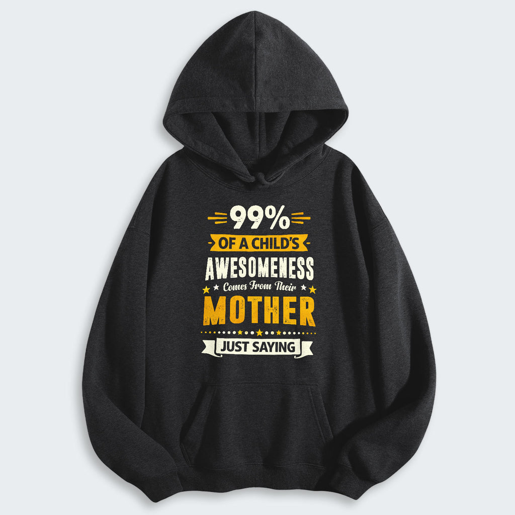 99% of a Child’s Awesomeness Comes From Their Mother Just Saying Hoodie 330126