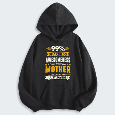 99% of a Child’s Awesomeness Comes From Their Mother Just Saying Hoodie 330126
