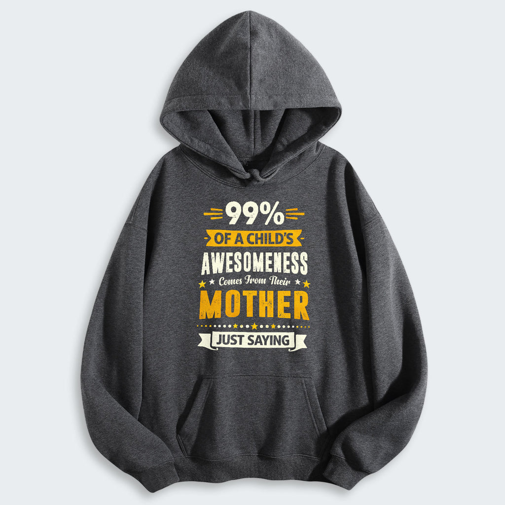 99% of a Child’s Awesomeness Comes From Their Mother Just Saying Hoodie 330126