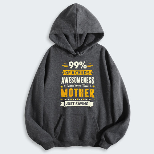 99% of a Child’s Awesomeness Comes From Their Mother Just Saying Hoodie 330126