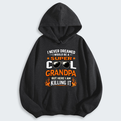 I Never Dreamed I Would Be A Super Cool Grandpa But Here I Am Killing It Hoodie 340126