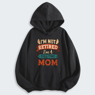 I'm Not Retired I'm A Full-Time Mom Hoodie 440126