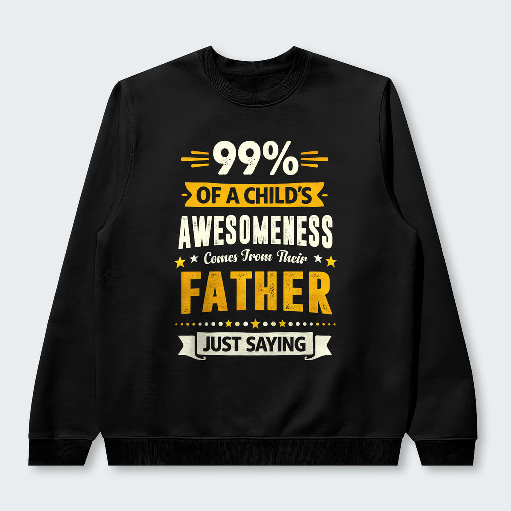 99% of a Child’s Awesomeness Comes From Their Father Just Saying Sweater 330126
