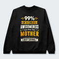 99% of a Child’s Awesomeness Comes From Their Mother Just Saying Sweater 330126