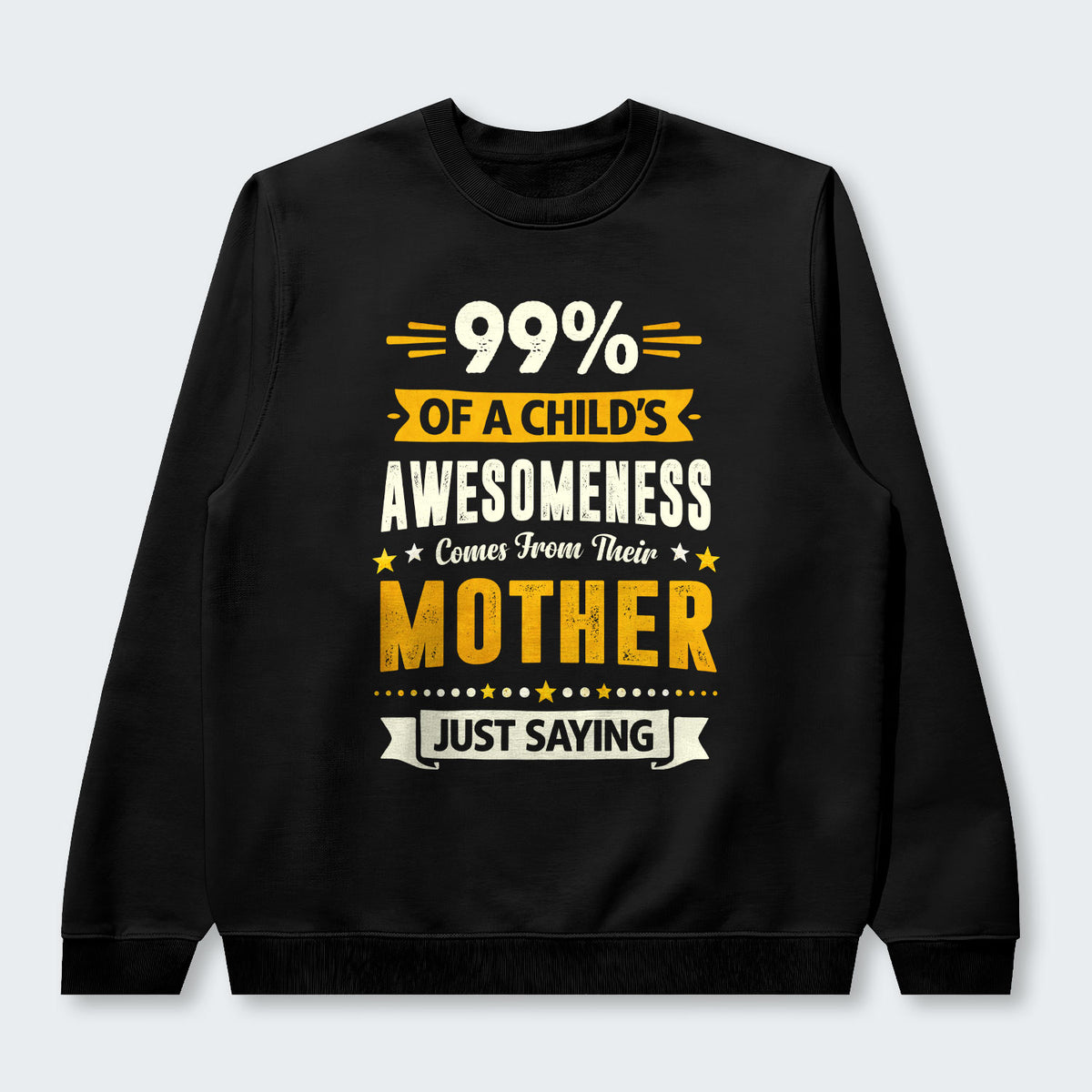 99% of a Child’s Awesomeness Comes From Their Mother Just Saying Sweater 330126