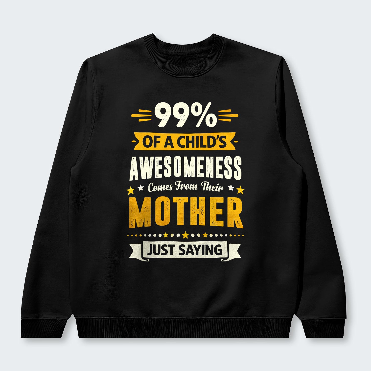 99% of a Child’s Awesomeness Comes From Their Mother Just Saying Sweater 330126
