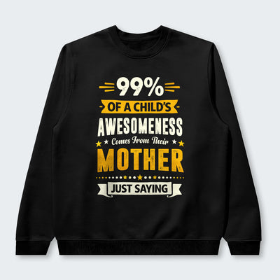 99% of a Child’s Awesomeness Comes From Their Mother Just Saying Sweater 330126