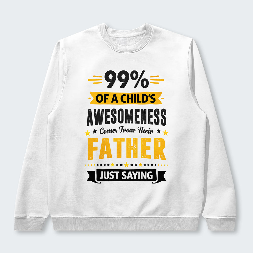 99% of a Child’s Awesomeness Comes From Their Father Just Saying Sweater 330126