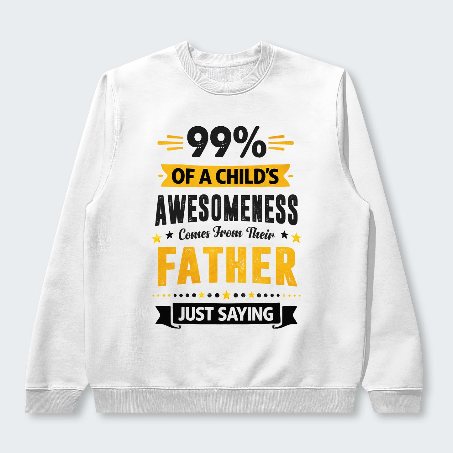 99% of a Child’s Awesomeness Comes From Their Father Just Saying Sweater 330126