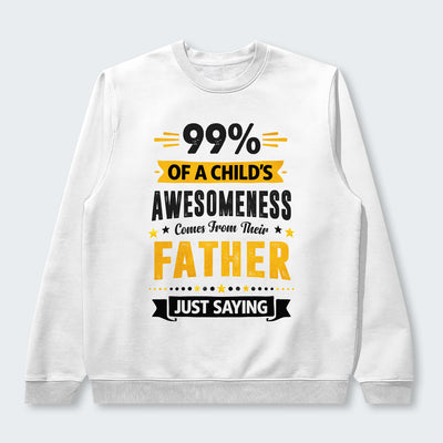 99% of a Child’s Awesomeness Comes From Their Father Just Saying Sweater 330126
